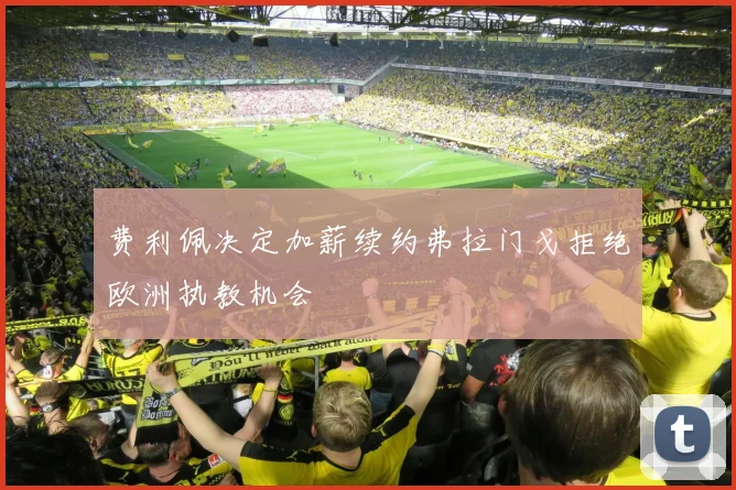 费利佩决定加薪续约弗拉门戈拒绝欧洲执教机会