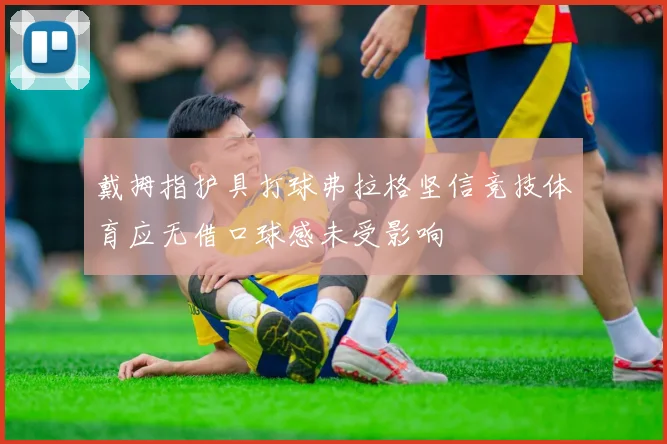 戴拇指护具打球弗拉格坚信竞技体育应无借口球感未受影响