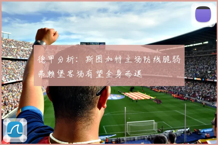 德甲分析：斯图加特主场防线脆弱弗赖堡客场有望全身而退